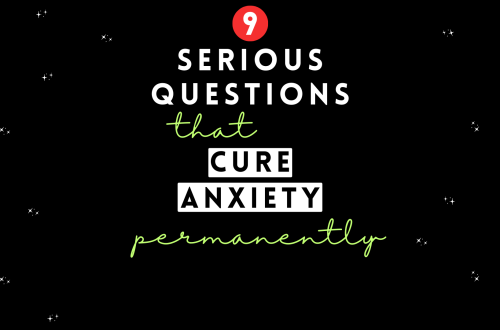 Ask these 9 questions to pemanently cure Anxiety.