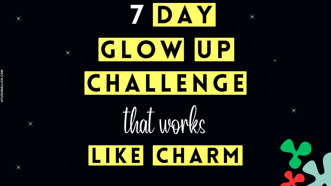 How To Glow Up In 7 Days 7 Day Glow Up Challenge